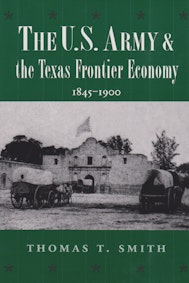 The U.S. Army and the Texas Frontier Economy, 1845-1900
