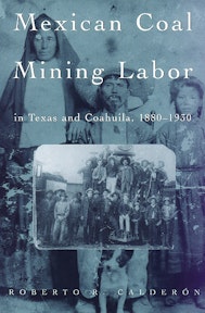 Mexican Coal Mining Labor in Texas and Coahuila, 1880-1930