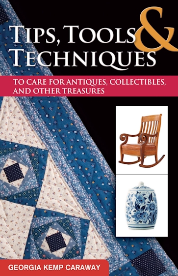 Tips, Tools, and Techniques to Care for Antiques, Collectibles, and Other Treasures