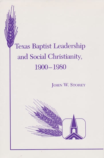 Texas Baptist Leadership and Social Christianity, 1900-1980