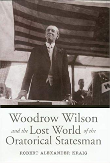 Woodrow Wilson and the Lost World of the Oratorical Statesman