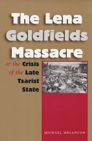 The Lena Goldfields Massacre and the Crisis of the Late Tsarist State