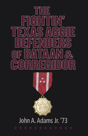 The Fightin' Texas Aggie Defenders of Bataan and Corregidor