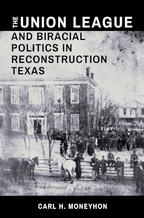 The Union League and Biracial Politics in Reconstruction Texas