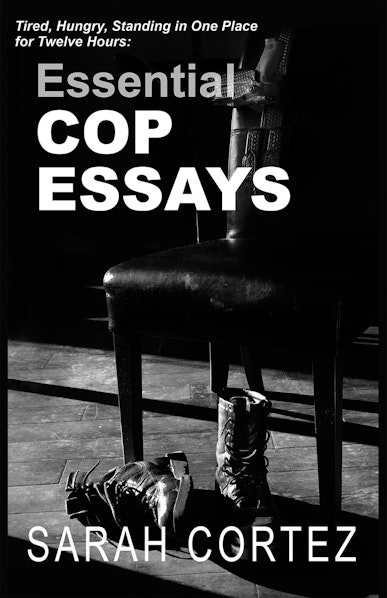 Tired, Hungry, and Standing in One Place for Twelve Hours: Essential Cop Essays